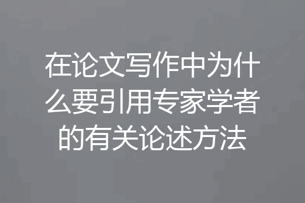 在论文写作中为什么要引用专家学者的有关论述方法