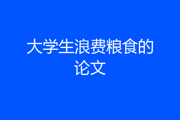 大学生浪费粮食的论文