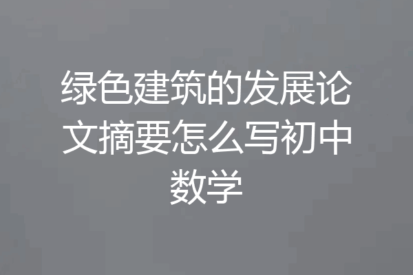 绿色建筑的发展论文摘要怎么写初中数学