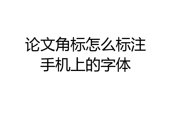 论文角标怎么标注手机上的字体