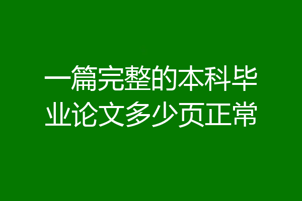 一篇完整的本科毕业论文多少页正常
