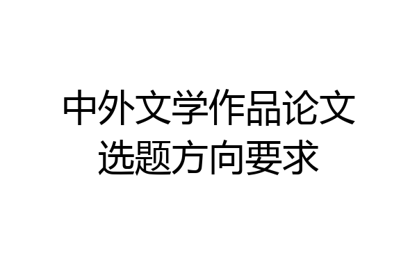 中外文学作品论文选题方向要求