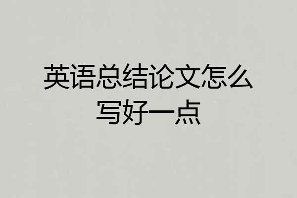 英语总结论文怎么写好一点