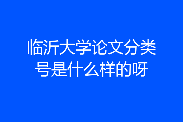 临沂大学论文分类号是什么样的呀