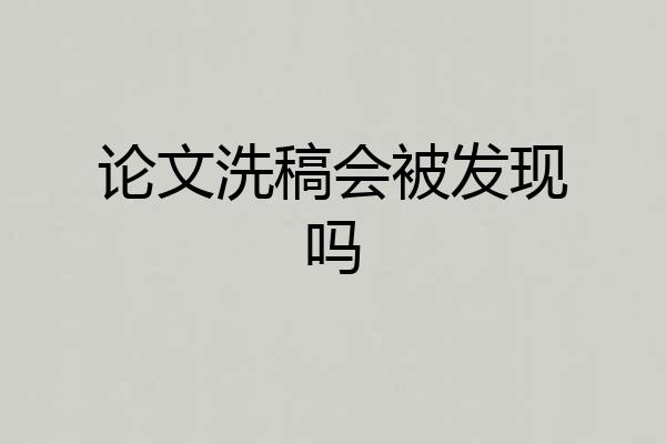 论文洗稿会被发现吗