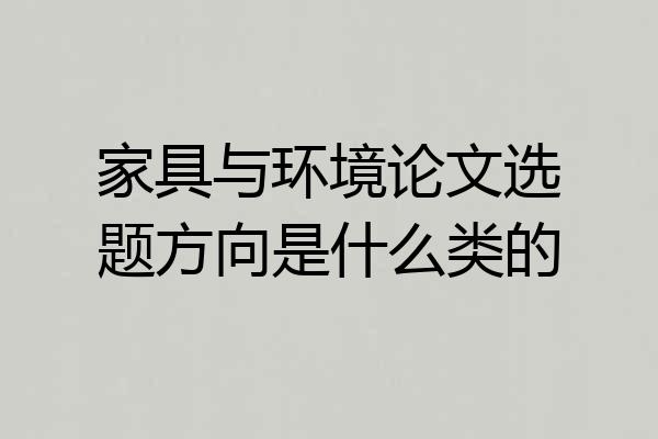 家具与环境论文选题方向是什么类的