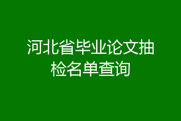 河北省毕业论文抽检名单查询