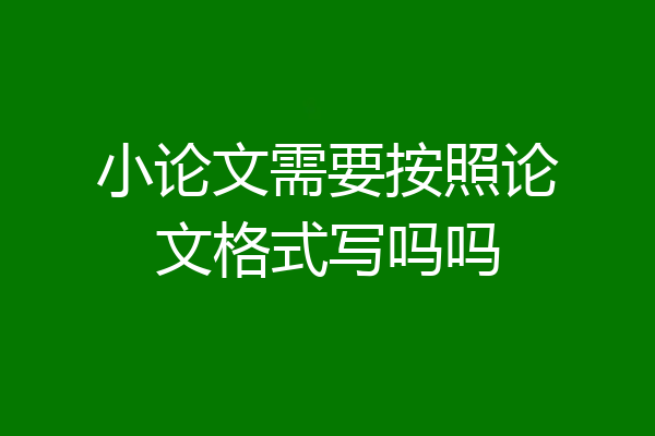 小论文需要按照论文格式写吗吗