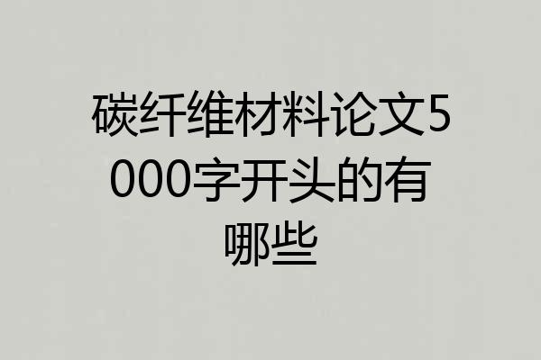 碳纤维材料论文5000字开头的有哪些