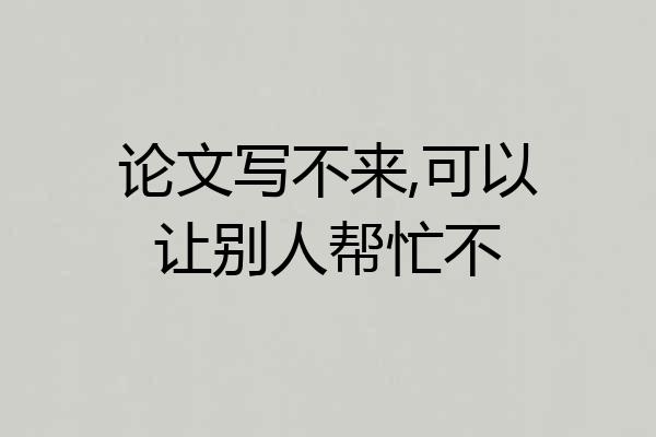 论文写不来,可以让别人帮忙不