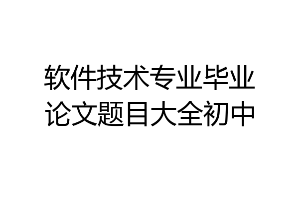 软件技术专业毕业论文题目大全初中