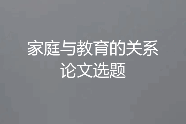家庭与教育的关系论文选题