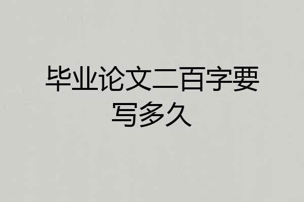 毕业论文二百字要写多久