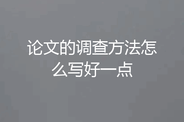 论文的调查方法怎么写好一点