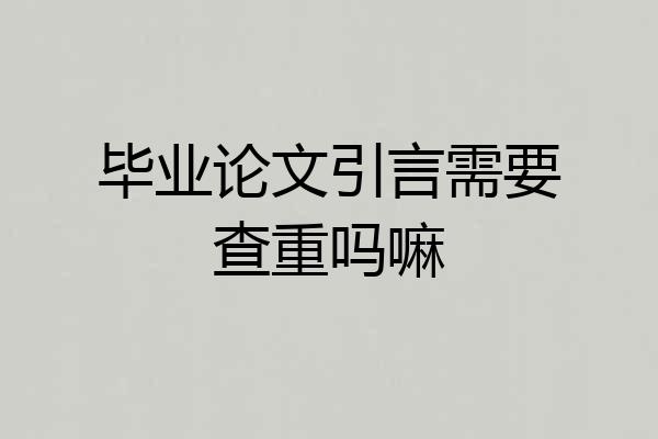 毕业论文引言需要查重吗嘛