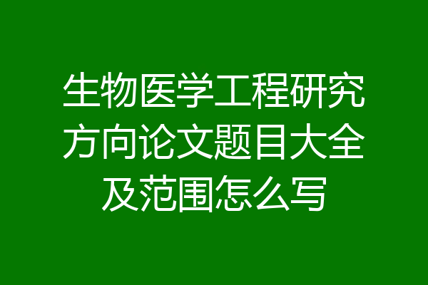 生物医学工程研究方向论文题目大全及范围怎么写