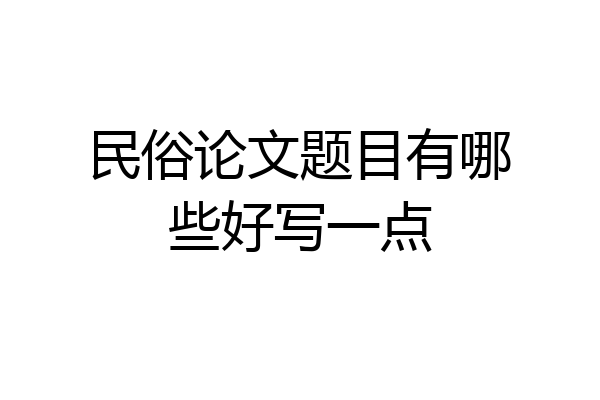 民俗论文题目有哪些好写一点