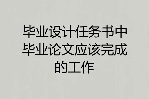 毕业设计任务书中毕业论文应该完成的工作