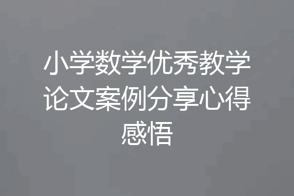 小学数学优秀教学论文案例分享心得感悟
