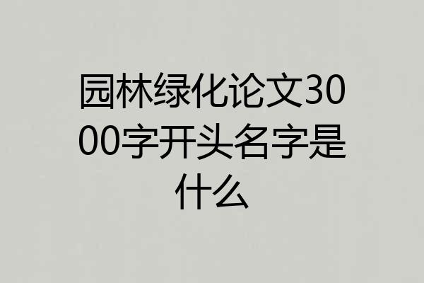 园林绿化论文3000字开头名字是什么