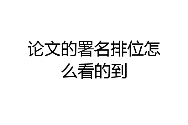 论文的署名排位怎么看的到