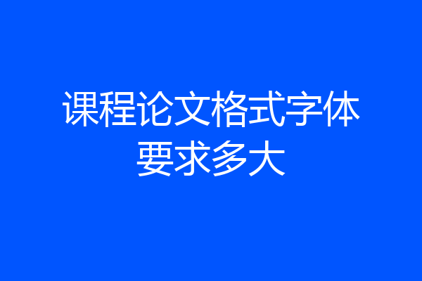 课程论文格式字体要求多大