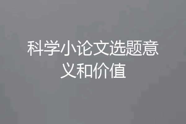 科学小论文选题意义和价值