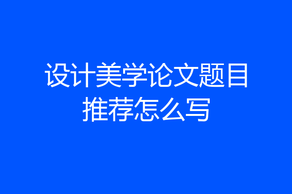 设计美学论文题目推荐怎么写