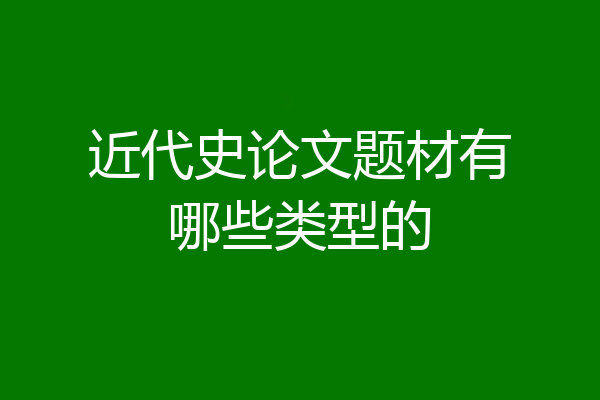 近代史论文题材有哪些类型的