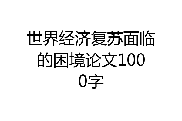 世界经济复苏面临的困境论文1000字