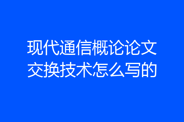 现代通信概论论文交换技术怎么写的