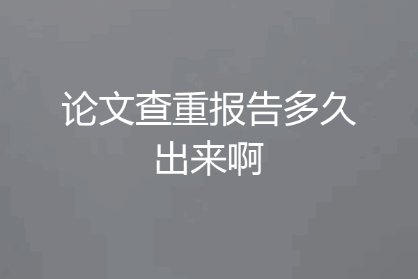 论文查重报告多久出来啊