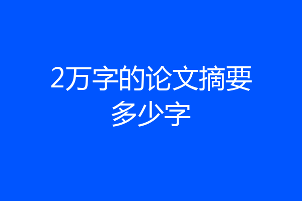 2万字的论文摘要多少字
