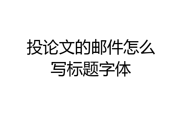 投论文的邮件怎么写标题字体