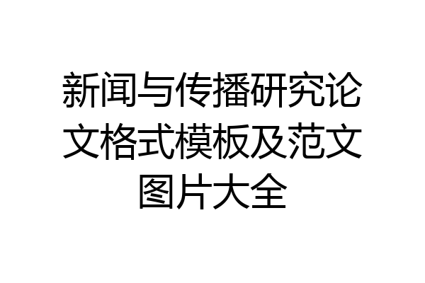 新闻与传播研究论文格式模板及范文图片大全