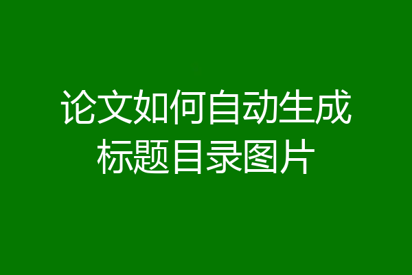 论文如何自动生成标题目录图片