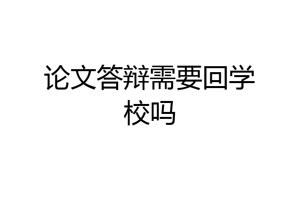 论文答辩需要回学校吗