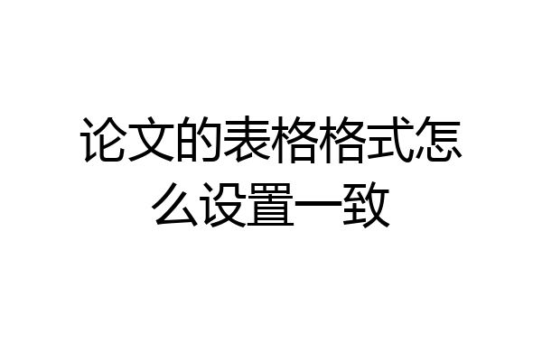 论文的表格格式怎么设置一致