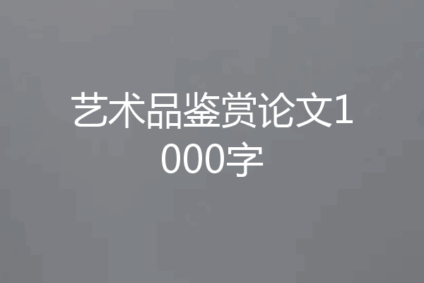 艺术品鉴赏论文1000字