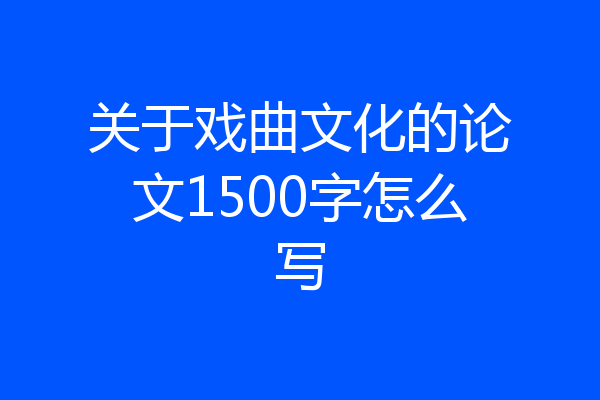 关于戏曲文化的论文1500字怎么写