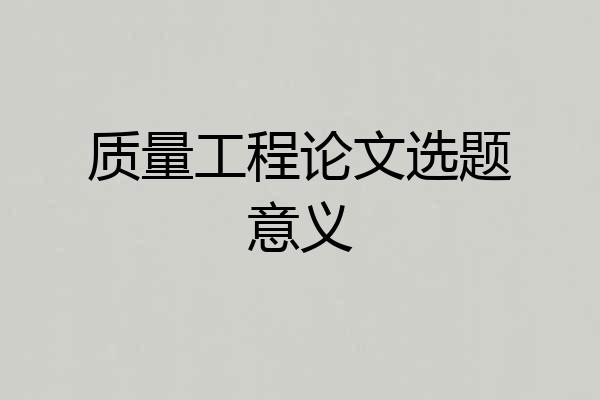 质量工程论文选题意义