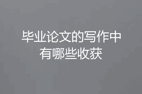 毕业论文的写作中有哪些收获