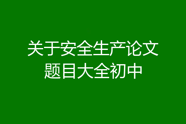 关于安全生产论文题目大全初中
