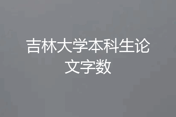 吉林大学本科生论文字数