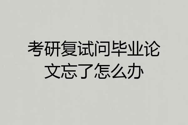 考研复试问毕业论文忘了怎么办