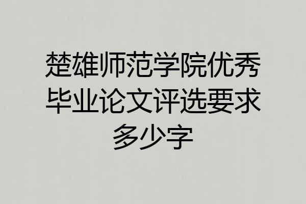 楚雄师范学院优秀毕业论文评选要求多少字