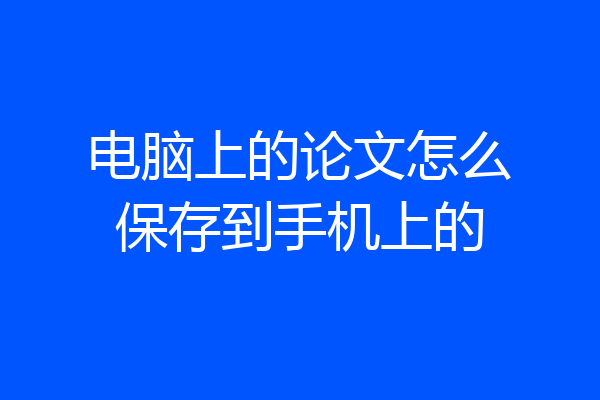 电脑上的论文怎么保存到手机上的