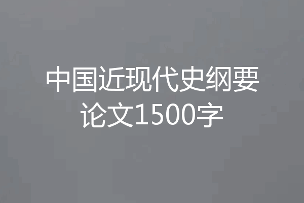 中国近现代史纲要论文1500字