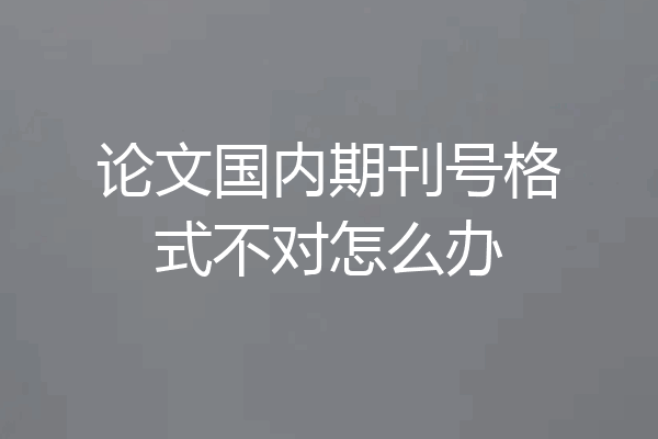 论文国内期刊号格式不对怎么办