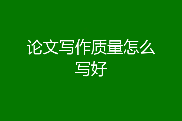 论文写作质量怎么写好